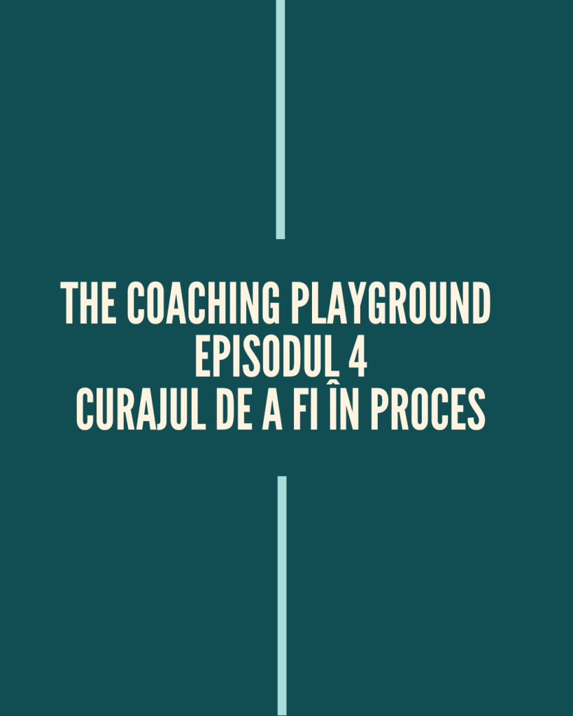 Episodul 4 – Curajul de a fi în proces